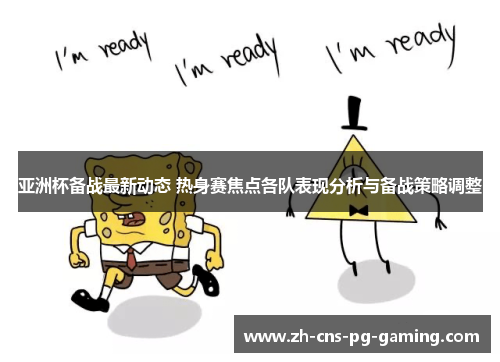 亚洲杯备战最新动态 热身赛焦点各队表现分析与备战策略调整