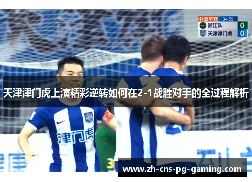 天津津门虎上演精彩逆转如何在2-1战胜对手的全过程解析