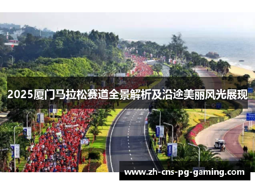 2025厦门马拉松赛道全景解析及沿途美丽风光展现