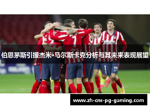 伯恩茅斯引援杰米·马尔斯卡克分析与其未来表现展望