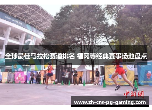 全球最佳马拉松赛道排名 福冈等经典赛事场地盘点