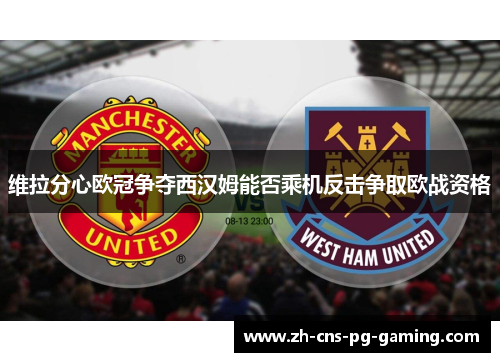 维拉分心欧冠争夺西汉姆能否乘机反击争取欧战资格