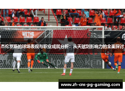 杰伦罗斯的球场表现与职业成就分析：从天赋到影响力的全面探讨