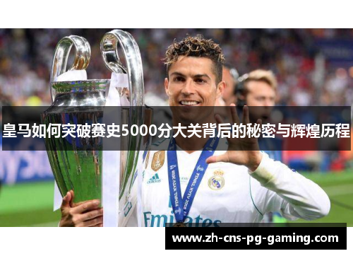 皇马如何突破赛史5000分大关背后的秘密与辉煌历程