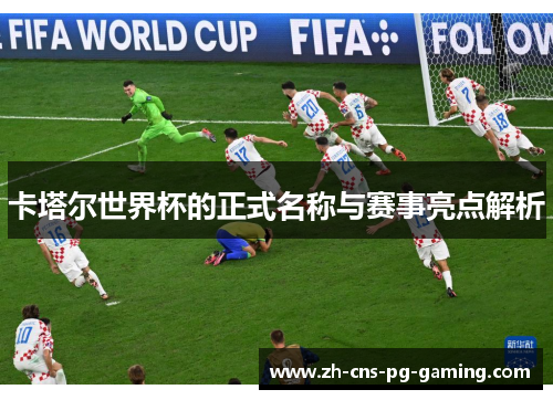 卡塔尔世界杯的正式名称与赛事亮点解析