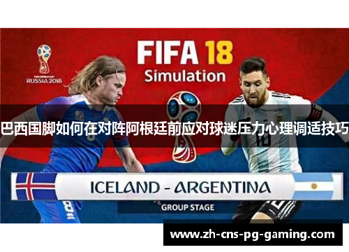 巴西国脚如何在对阵阿根廷前应对球迷压力心理调适技巧