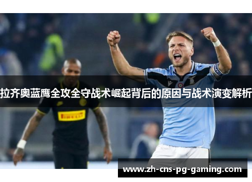 拉齐奥蓝鹰全攻全守战术崛起背后的原因与战术演变解析