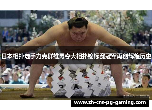 日本相扑选手力克群雄勇夺大相扑锦标赛冠军再创辉煌历史