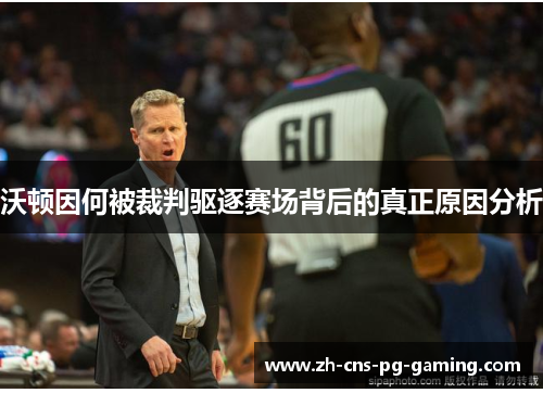 沃顿因何被裁判驱逐赛场背后的真正原因分析 沃顿因何被裁判驱逐赛场背后的真正原因分析