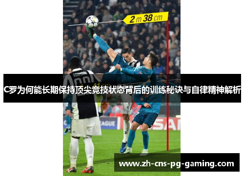 C罗为何能长期保持顶尖竞技状态背后的训练秘诀与自律精神解析