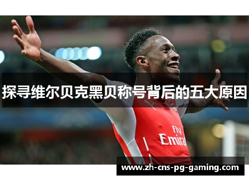 探寻维尔贝克黑贝称号背后的五大原因