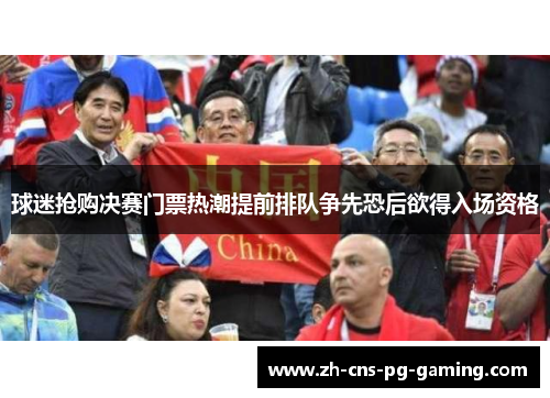 球迷抢购决赛门票热潮提前排队争先恐后欲得入场资格