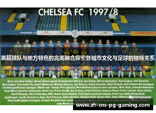 英超球队与地方特色的完美融合探索各城市文化与足球的独特关系 英超球队与地方特色的完美融合探索各城市文化与足球的独特关系