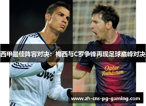 西甲最佳阵容对决：梅西与C罗争锋再现足球巅峰对决