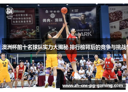 澳洲杯前十名球队实力大揭秘 排行榜背后的竞争与挑战 澳洲杯前十名球队实力大揭秘 排行榜背后的竞争与挑战