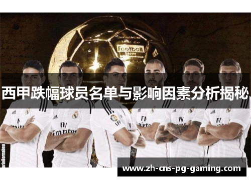 西甲跌幅球员名单与影响因素分析揭秘