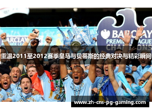 重温2011至2012赛季皇马与贝蒂斯的经典对决与精彩瞬间