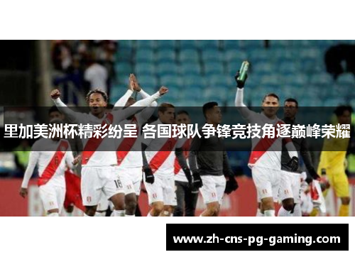 里加美洲杯精彩纷呈 各国球队争锋竞技角逐巅峰荣耀 里加美洲杯精彩纷呈 各国球队争锋竞技角逐巅峰荣耀